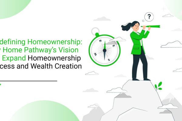 Redefining Homeownership: My Home Pathway’s Vision for Expand Homeownership Access and Wealth Creation