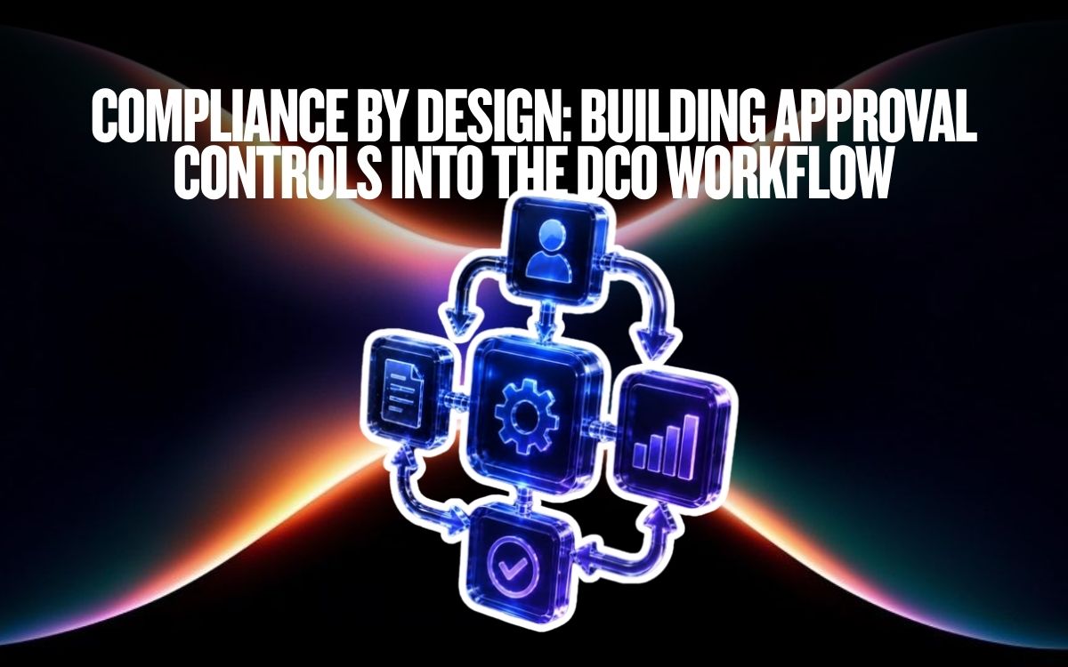 Compliance by Design: Building Approval Controls into the DCO Workflow 